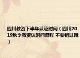 四川教资下半年认证时间（四川2019秋季教资认时间流程 不要错过哦）