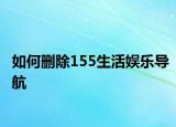 如何删除155生活娱乐导航