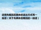 运用先概括后具体的表达方式写一段话（关于先具体后概括的一段话）