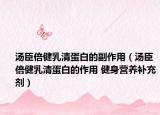 汤臣倍健乳清蛋白的副作用（汤臣倍健乳清蛋白的作用 健身营养补充剂）