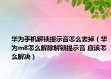 华为手机解锁提示音怎么去掉（华为m8怎么解除解锁提示音 应该怎么解决）
