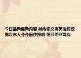 今日最新更新内容 异地恋女友突遇封校男友家人齐齐前往投喂 细节羡煞网友
