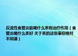 反流性食管炎能喝什么茶有治疗作用（食管炎喝什么茶好 关于茶的这些事你绝对不知道）