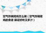 空气炸锅烤鸡怎么做（空气炸锅烤鸡的食谱 保证好吃又多汁）