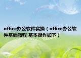 office办公软件实操（office办公软件基础教程 基本操作如下）