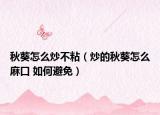 秋葵怎么炒不粘（炒的秋葵怎么麻口 如何避免）