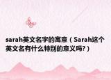 sarah英文名字的寓意（Sarah这个英文名有什么特别的意义吗?）