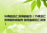 50克的五仁月饼的配方（75克五仁月饼配料和制作 如何自制五仁月饼）