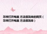 怎样打开电脑 方法很简单的网页（怎样打开电脑 方法很简单）