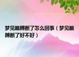 梦见胳膊断了怎么回事（梦见胳膊断了好不好）