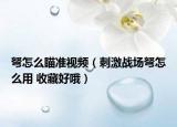 弩怎么瞄准视频（刺激战场弩怎么用 收藏好哦）
