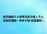 医疗保险个人每年交多少钱（个人交医疗保险一年多少钱 你知道吗）