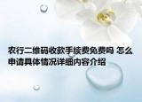 农行二维码收款手续费免费吗 怎么申请具体情况详细内容介绍