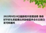 2022年9月19日最新相关报道消息 身体好不好头发能看出来缺啥营养会长白发白发可转黑吗