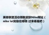 英雄联盟活动领取皮肤Nike网址（nike lol奖励在哪领 过来看看吧）