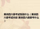 英语四六级考试包括什么（英语四六级考试内容 英语四六级要考什么）