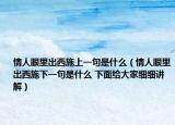 情人眼里出西施上一句是什么（情人眼里出西施下一句是什么 下面给大家细细讲解）
