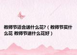 教师节适合送什么花?（教师节买什么花 教师节送什么花好）