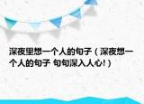 深夜里想一个人的句子（深夜想一个人的句子 句句深入人心!）