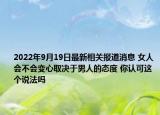 2022年9月19日最新相关报道消息 女人会不会变心取决于男人的态度 你认可这个说法吗