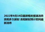 2022年9月19日最新相关报道消息 贵阳多久解封 贵阳解封预计时间最新消息