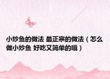 小炒鱼的做法 最正宗的做法（怎么做小炒鱼 好吃又简单的哦）