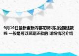 9月19日最新更新内容花呗可以延期还款吗 一般是可以延期还款的 详细情况介绍