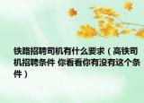 铁路招聘司机有什么要求（高铁司机招聘条件 你看看你有没有这个条件）
