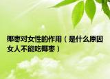 椰枣对女性的作用（是什么原因女人不能吃椰枣）