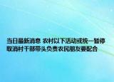 当日最新消息 农村以下活动或统一暂停取消村干部带头负责农民朋友要配合