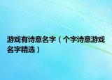 游戏有诗意名字（个字诗意游戏名字精选）