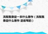 洗冤集录是一本什么著作（洗冤集录是什么著作 是谁写的）