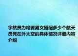 宇航员为啥要男女搭配多少个航天员死在外太空的具体情况详细内容介绍