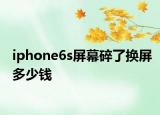 iphone6s屏幕碎了换屏多少钱