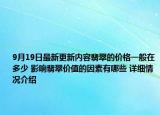 9月19日最新更新内容翡翠的价格一般在多少 影响翡翠价值的因素有哪些 详细情况介绍