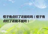 橙子有点烂了还能吃吗（橙子有点烂了还能不能吃）