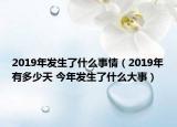2019年发生了什么事情（2019年有多少天 今年发生了什么大事）
