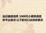 当日最新消息 1000元小额快速借款平台盘点 以下的可以达到你要求