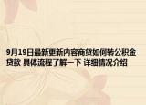 9月19日最新更新内容商贷如何转公积金贷款 具体流程了解一下 详细情况介绍