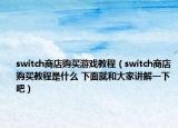 switch商店购买游戏教程（switch商店购买教程是什么 下面就和大家讲解一下吧）