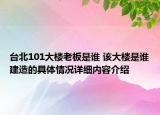 台北101大楼老板是谁 该大楼是谁建造的具体情况详细内容介绍