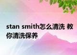 stan smith怎么清洗 教你清洗保养