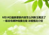 9月19日最新更新内容怎么判断玉戴活了 一般会有哪种现象出现 详细情况介绍