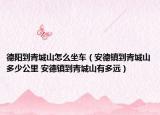 德阳到青城山怎么坐车（安德镇到青城山多少公里 安德镇到青城山有多远）
