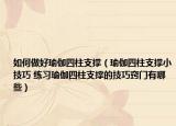 如何做好瑜伽四柱支撑（瑜伽四柱支撑小技巧 练习瑜伽四柱支撑的技巧窍门有哪些）