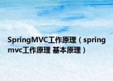 SpringMVC工作原理（springmvc工作原理 基本原理）