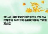 9月19日最新更新内容医保交多少年可以终身享受 2022年年最新规定揭晓 详细情况介绍