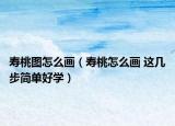 寿桃图怎么画（寿桃怎么画 这几步简单好学）