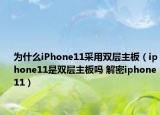 为什么iPhone11采用双层主板（iphone11是双层主板吗 解密iphone11）