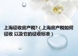 上海征收房产税?（上海房产税如何征收 以及它的征收标准）